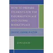 How To Prepare Students for the Information Age and Global Marketplace: Creative Learning in Action
