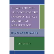 How to Prepare Students for the Information Age and Global Marketplace: Creative Learning in Action