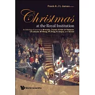 Christmas At The Royal Institution: An Anthology of Lectures by M. Faraday, J. Tyndall, R. S. Ball, S. P. Thompson, E