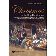 Christmas At The Royal Institution: An Anthology of Lectures by M. Faraday, J. Tyndall, R. S. Ball, S. P. Thompson, E