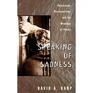 Speaking of Sadness: Depression, Disconnection, and the Meanings of Illness