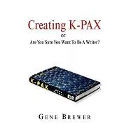 Creating K-pax -or- Are You Sure You Want to Be a Writer?