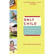 Only Child: Writers on the Singular Joys and Solitary Sorrows of Growing Up Solo