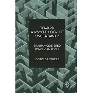 Toward a Psychology of Uncertainty: Trauma-centered Psychoanalysis
