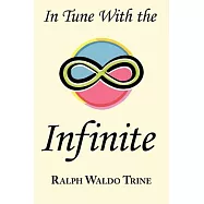 In Tune with the Infinite: Ralph Waldo Trine&rsquo;s Motivational Classic - Complete Original Text
