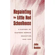 Repainting the Little Red Schoolhouse: A History of Eastern German Education, 1945-1995