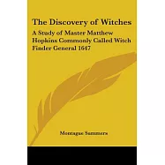 The Discovery Of Witches: A Study Of Master Matthew Hopkins Commonly Call&rsquo;d Witch Finder Generall