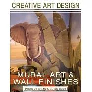 Creative Art Design: Mural Art & Wall Finishes: Project Ideas & Guidebook
