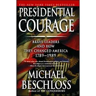 Presidential Courage: Brave Leaders and How They Changed America 1789-1989