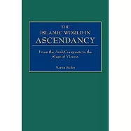 The Islamic World in Ascendancy: From the Arab Conquests to the Siege in Vienna