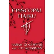 Episcopal Haiku: The Church, Its Ways, and Its People, Seventeen Syllables at a Time