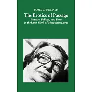 The Erotics of Passage: Pleasure, Politics, and Form in the Later Work of Marguerite Duras