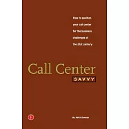 Call Center Savvy: How to Position Your Call Center for the Business Challenges of the 21st Century