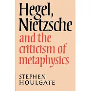 Hegel, Nietzsche and the Criticism of Metaphysics