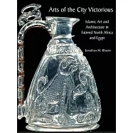 Arts of the City Victorious: Islamic Art and Architecture in Fatimid North Africa and Egypt