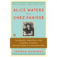 Alice Waters & Chez Panisse: The Romantic, Impractical, Often Eccentric, Ultimately Brilliant Making of a Food