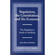 Regulation, the Constitution, and the Economy: The Regulatory Road to Serfdom