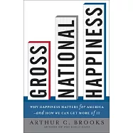 Gross National Happiness: Why Happiness Matters for America - and How We Can Get More of It