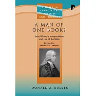 A Man Of One Book?: John Wesley&rsquo;s Interpretation and Use of the Bible