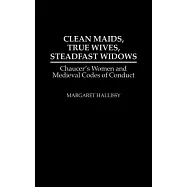 Clean Maids, True Wives, Steadfast Widows: Chaucer’s Women and Medieval Codes of Conduct
