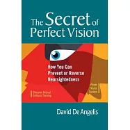 The Secret of Perfect Vision: How You Can Prevent and Reverse Nearsightedness