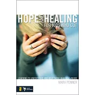 Hope and Healing for Kids Who Cut: Learning to Understand and Help Those Who Self-Injure