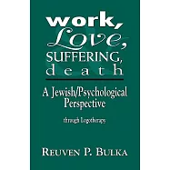 Work, Love, Suffering, Death: A Jewish/Psychological Perspective Through Logotherapy