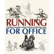 Running for Office: Candidates, Campaigns, and the Cartoons of Clifford Berryman