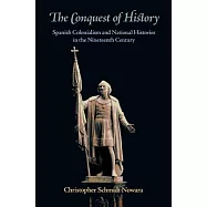 The Conquest of History: Spanish Colonialism and National Histories in the Nineteenth Century