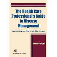 The Health Care Professional’s Guide to Disease Management: Patient-Centered Care for the 21st Century