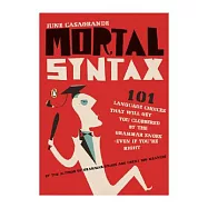 Mortal Syntax: 101 Language Choices That Will Get You Clobbered by Th Grammar Snobs - Even If You&rsquo;re Right