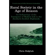 Rural Society in the Age of Reason: An Archaeology of the Emergence of Modern Life in the Southern Scottish Highlands