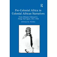 Pre-Colonial Africa in Colonial African Narratives: From Ethiopia Unbound to Things Fall Apart, 19111958