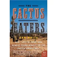 The Cactus Eaters: How I Lost My Mind--And Almost Found Myself--On the Pacific Crest Trail