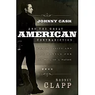 Johnny Cash and the Great American Contradiction: Christianity and the Battle for the Soul of a Nation