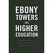 Ebony Towers in Higher Education: The Evolution, Mission, and Presidency of Historically Black Colleges and Universities
