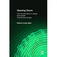 Opening Doors the Life and Work of Joseph Schumpeter