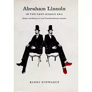 Abraham Lincoln in the Post-Heroic Era: History and Memory in Late Twentieth-Century America