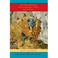 Transforming Philosophy and Religion: Love&rsquo;s Wisdom