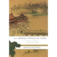 The Imperial Capitals of China: A Dynastic History of the Celestial Empire