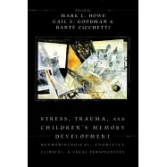 Stress, Trauma, and Children’s Memory Development: Neurobiological, Cognitive, Clinical, and Legal Perspectives