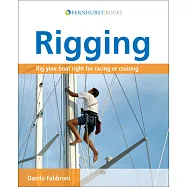 Rigging: Everything You Always Wanted to Know About the Ropes and the Rigging, the Winches and the Mast of a Cruising or Racing