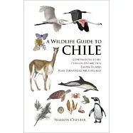 A Wildlife Guide to Chile: Continental Chile, Chilean Antarctica, Easter Island, Juan Fernández Archipelago