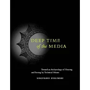 Deep Time of the Media: Toward an Archaeology of Hearing and Seeing by Technical Means