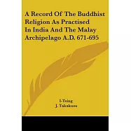 A Record of the Buddhist Religion As Practised in India and the Malay Archipelago A.d. 671-695