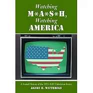 Watching M*A*S*H, Watching America: A Social History of the 1972-1983 Television Series
