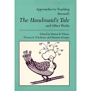 Approaches to Teaching Atwood&rsquo;s the Handmaid&rsquo;s Tale and Other Works