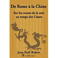 de Rome a la Chine: Sur Les Routes de La Soie Au Temps Des Cesars