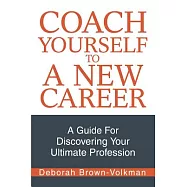 Coach Yourself To A New Career: A Guide For Discovering Your Ultimate Profession