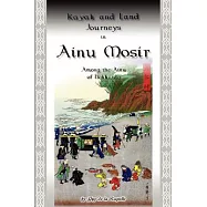 Kayak and Land Journeys in Ainu Mosir: Among the Ainu of Hokkaido